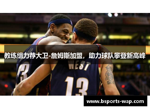 教练组力荐大卫-詹姆斯加盟，助力球队攀登新高峰
