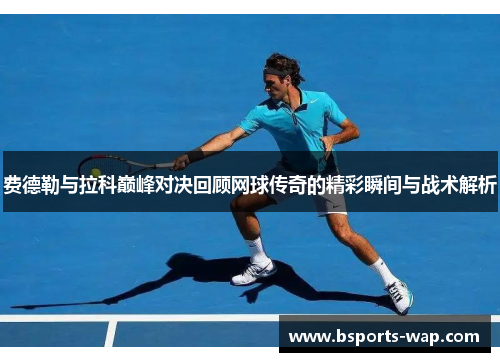 费德勒与拉科巅峰对决回顾网球传奇的精彩瞬间与战术解析
